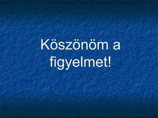 Köszönöm a
figyelmet!
 