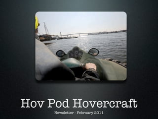 Hov Pod Hovercraft
     Newsletter - February 2011
 