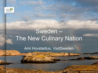 Sweden –
The New Culinary Nation
Ami Hovstadius, VisitSweden

Photo: VisitSweden Henrik Trygg

 