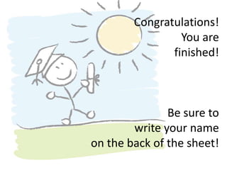 Congratulations!You arefinished! Be sure to write your name on the back of the sheet! 