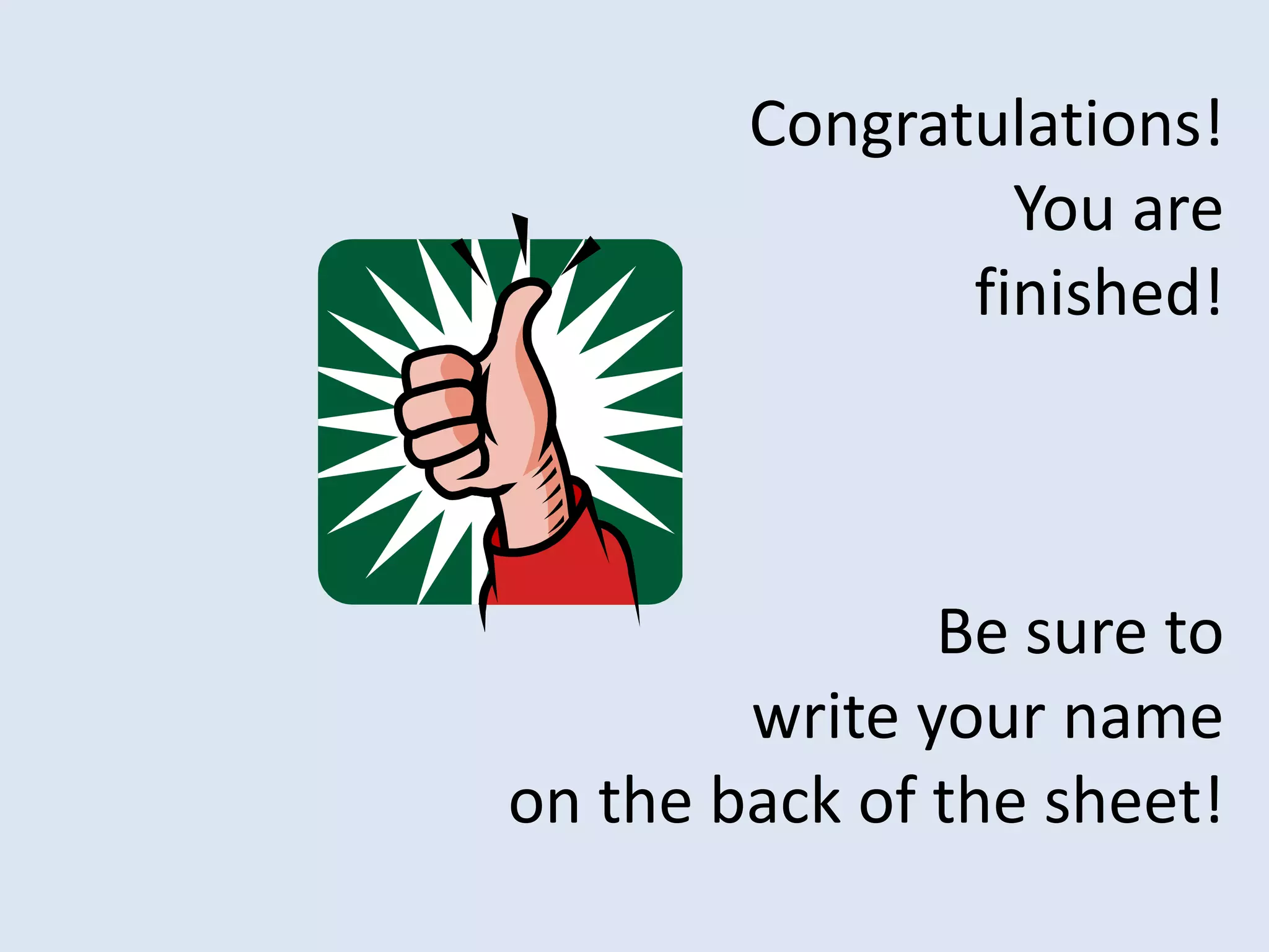 Congratulations!You arefinished! Be sure to write your name on the back of the sheet!