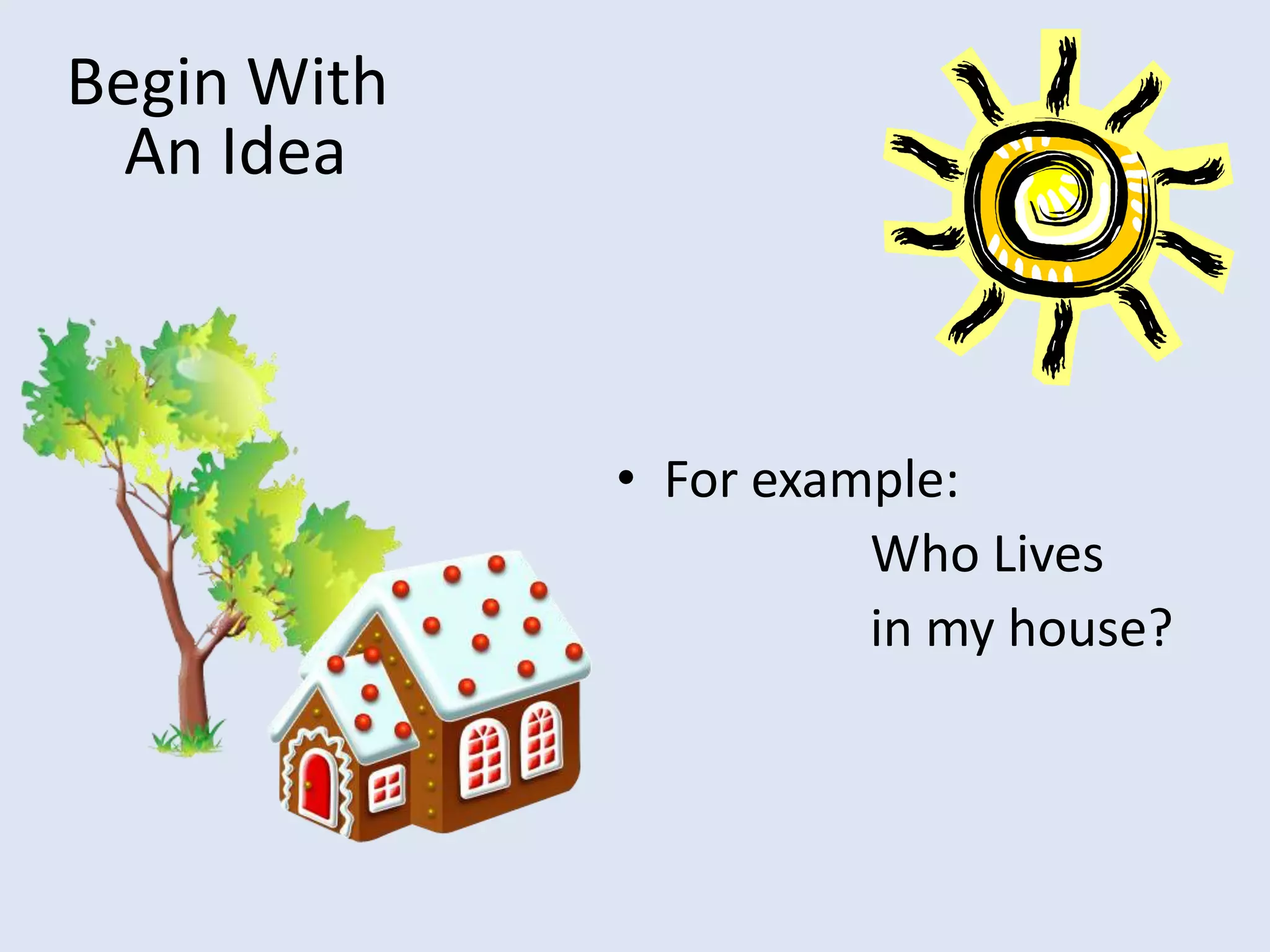Begin With An IdeaFor example: Who Lives in my house?