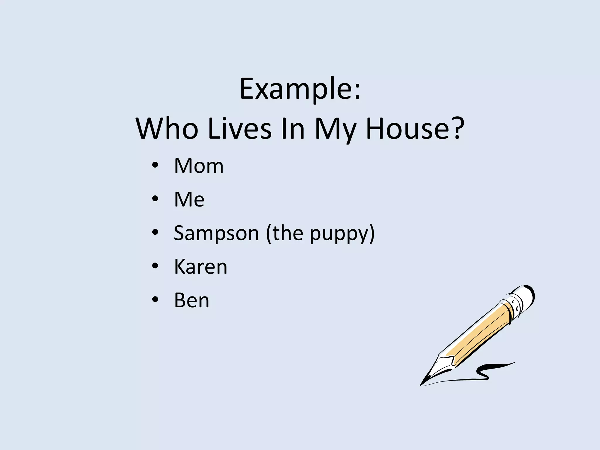 Example:Who Lives In My House?MomMeSampson (the puppy)KarenBen