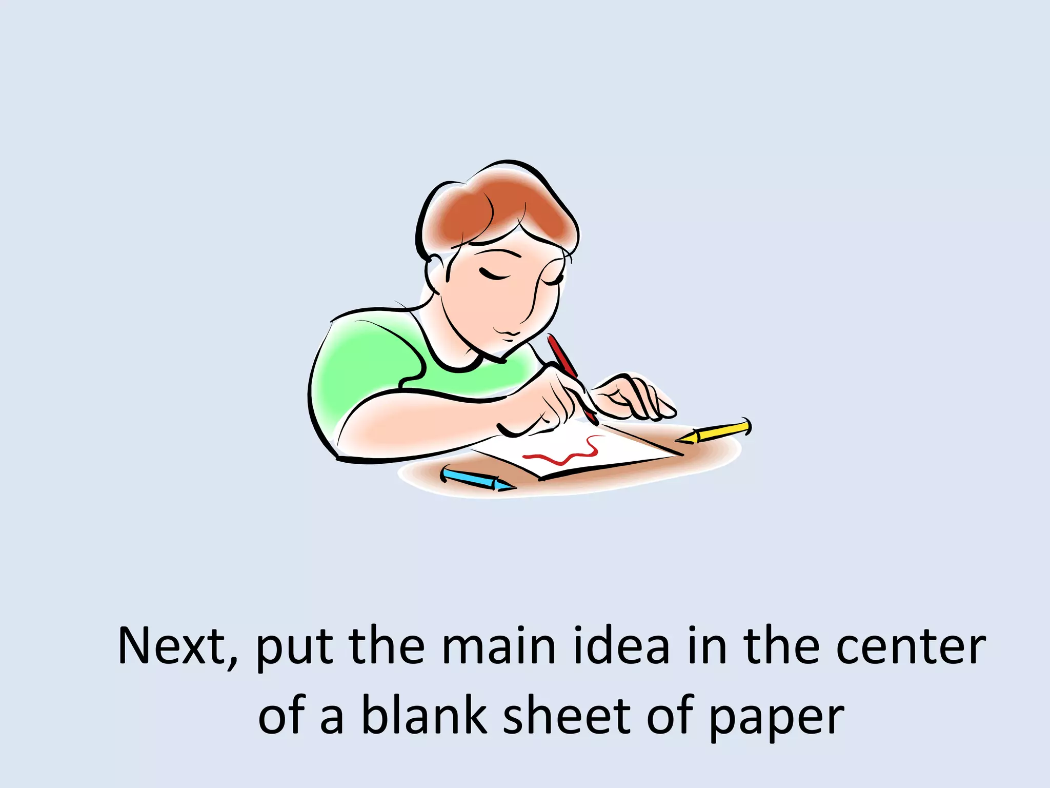 Next, put the main idea in the center of a blank sheet of paper