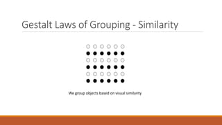 Gestalt Laws of Grouping - Similarity 
We group objects based on visual similarity 
 