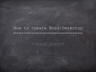 How to create Boss-Detector
===========================
**XXXX XXXX**
 
