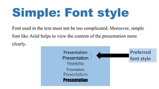 Simple: Font style
Font used in the text must not be too complicated. Moreover, simple
font like Arial helps to view the c...