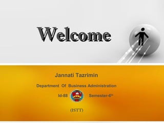 WelcomeWelcome
Jannati Tazrimin
Department Of Business Administration
Id-88 Semester-6th
(ISTT)
 