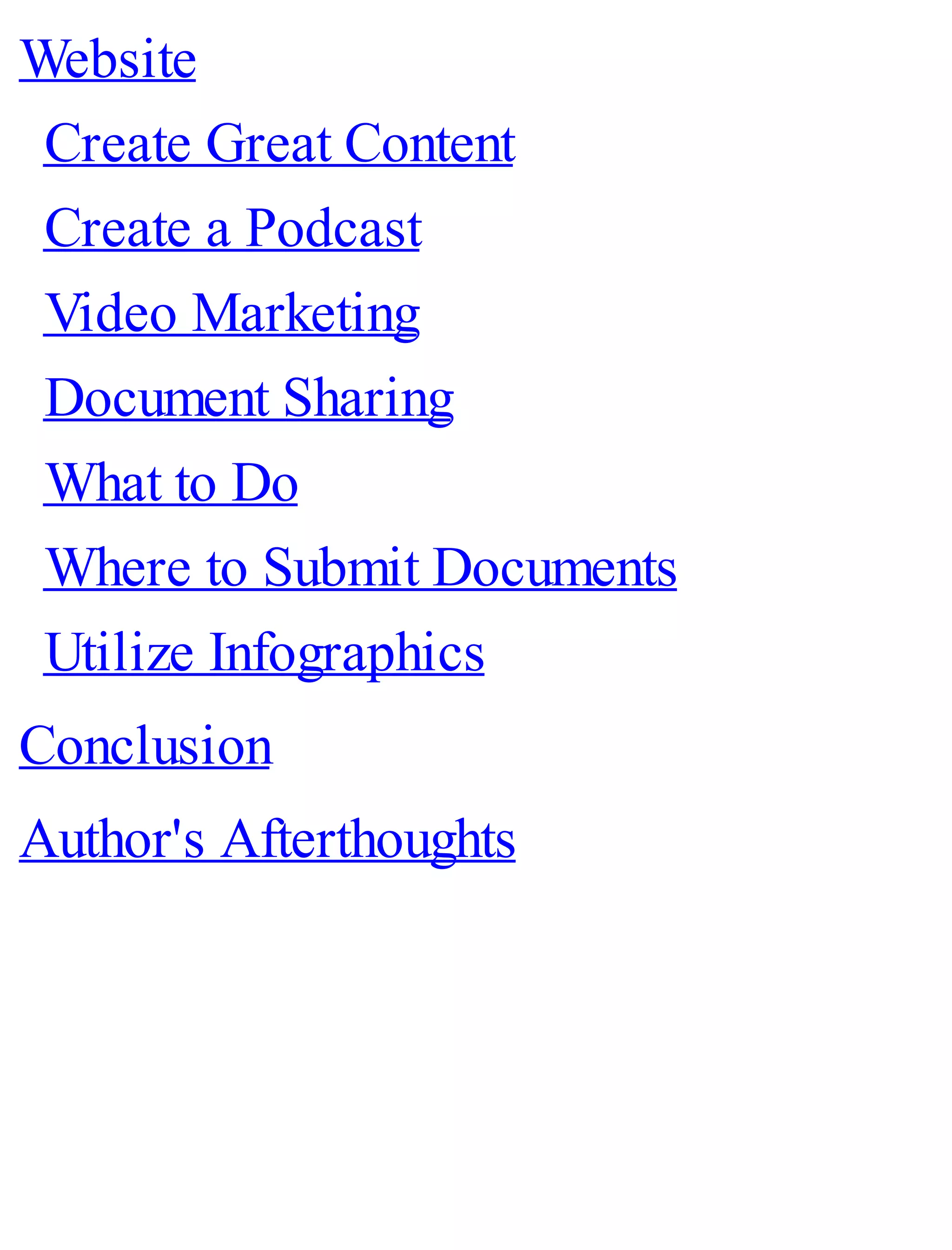 Website
Create Great Content
Create a Podcast
Video Marketing
Document Sharing
What to Do
Where to Submit Documents
Utilize Infographics
Conclusion
Author's Afterthoughts
 