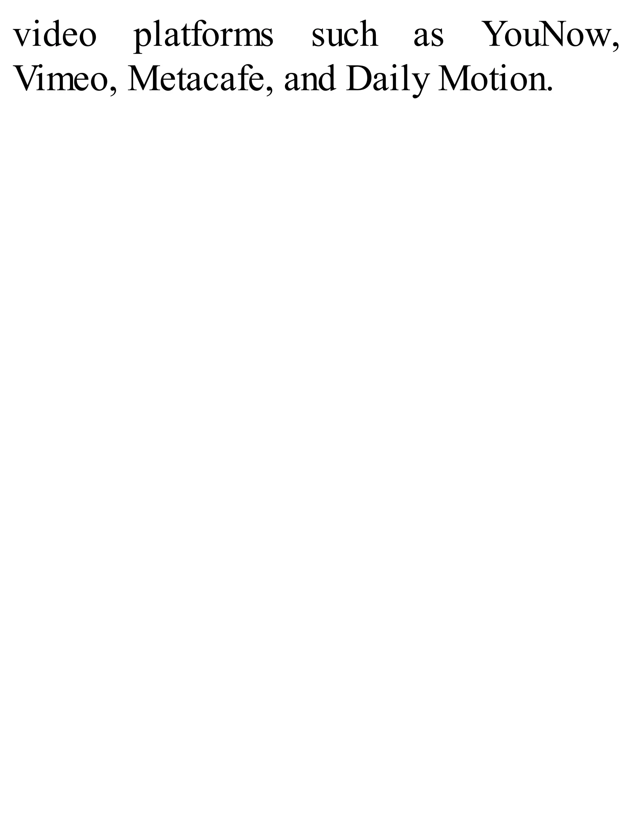 video platforms such as YouNow,
Vimeo, Metacafe, and Daily Motion.
 