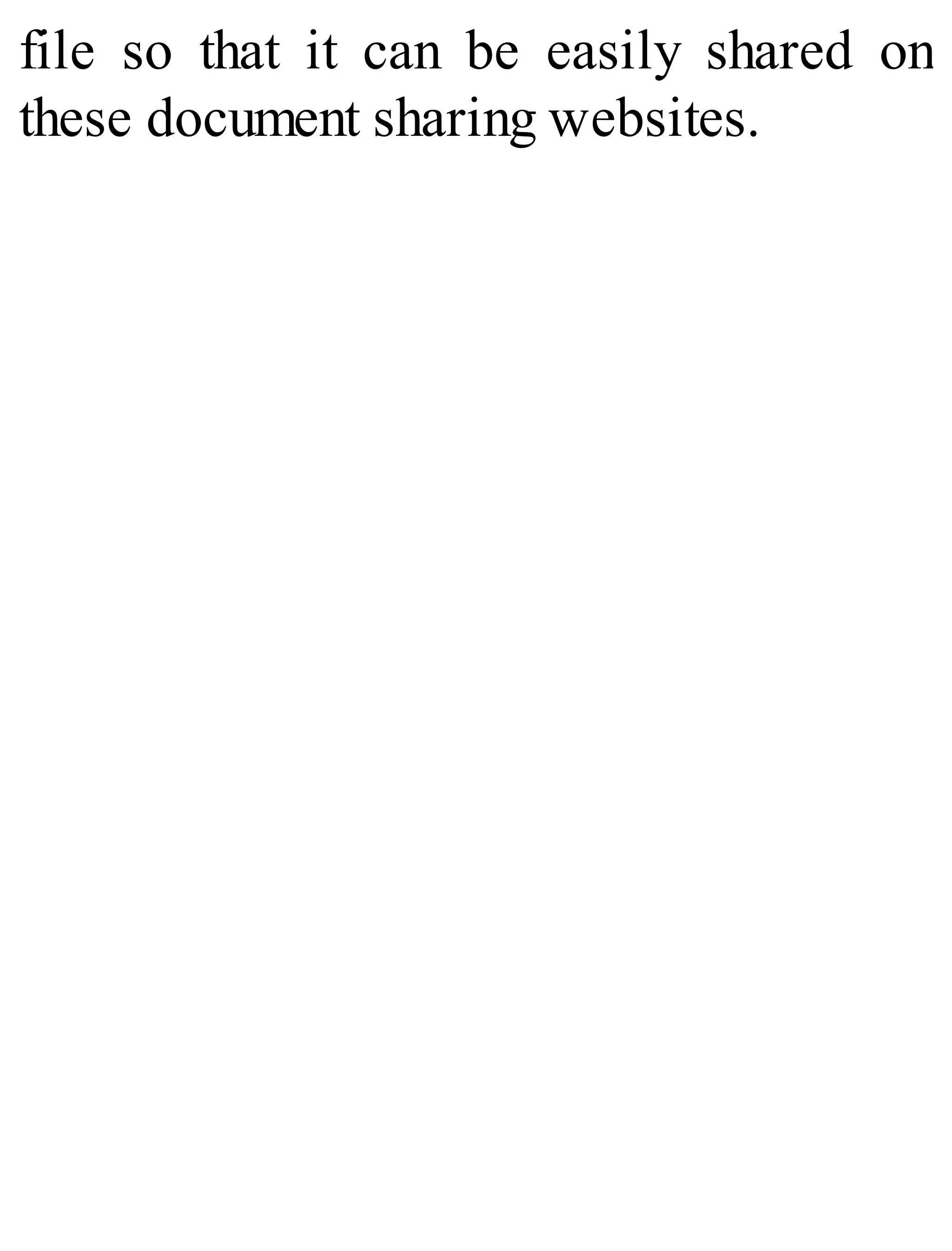 file so that it can be easily shared on
these document sharing websites.
 