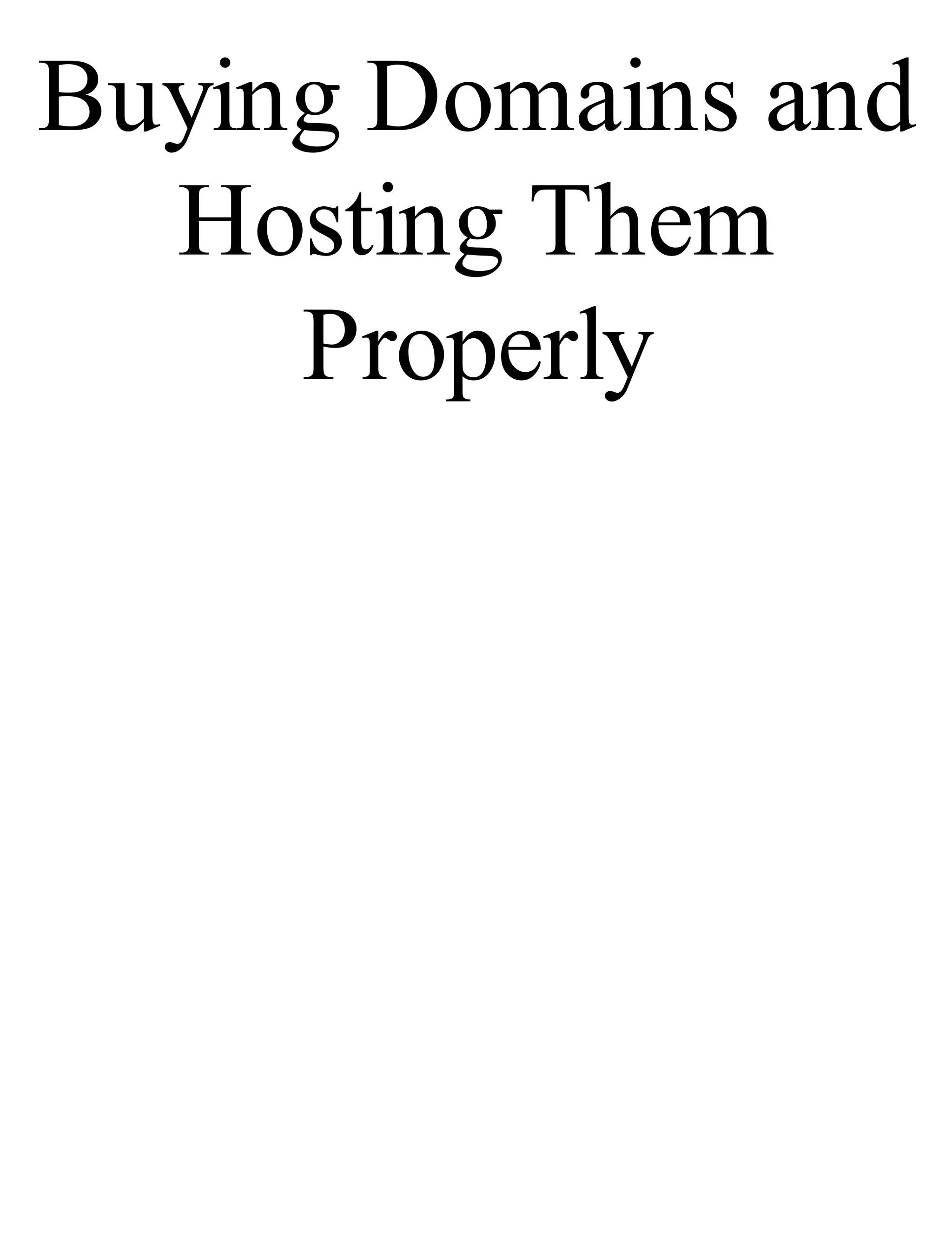 Buying Domains and
Hosting Them
Properly
 