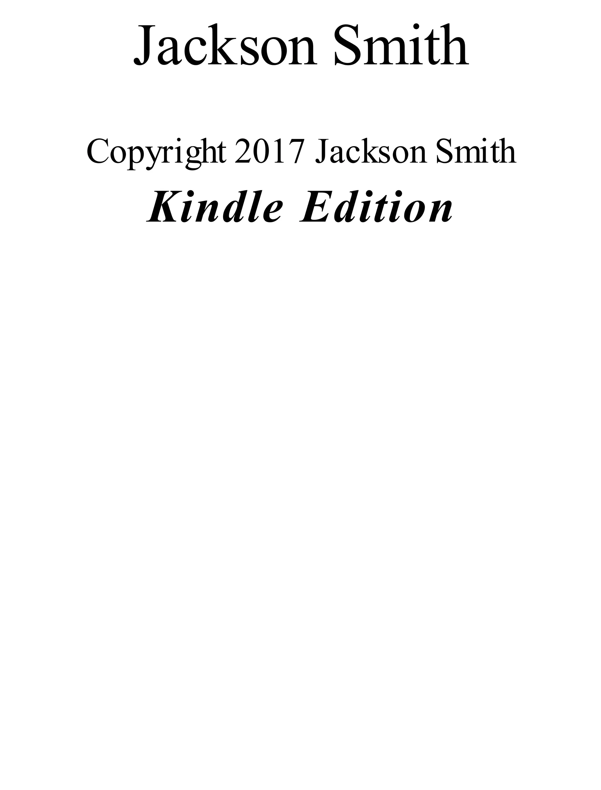 Jackson Smith
Copyright 2017 Jackson Smith
Kindle Edition
 