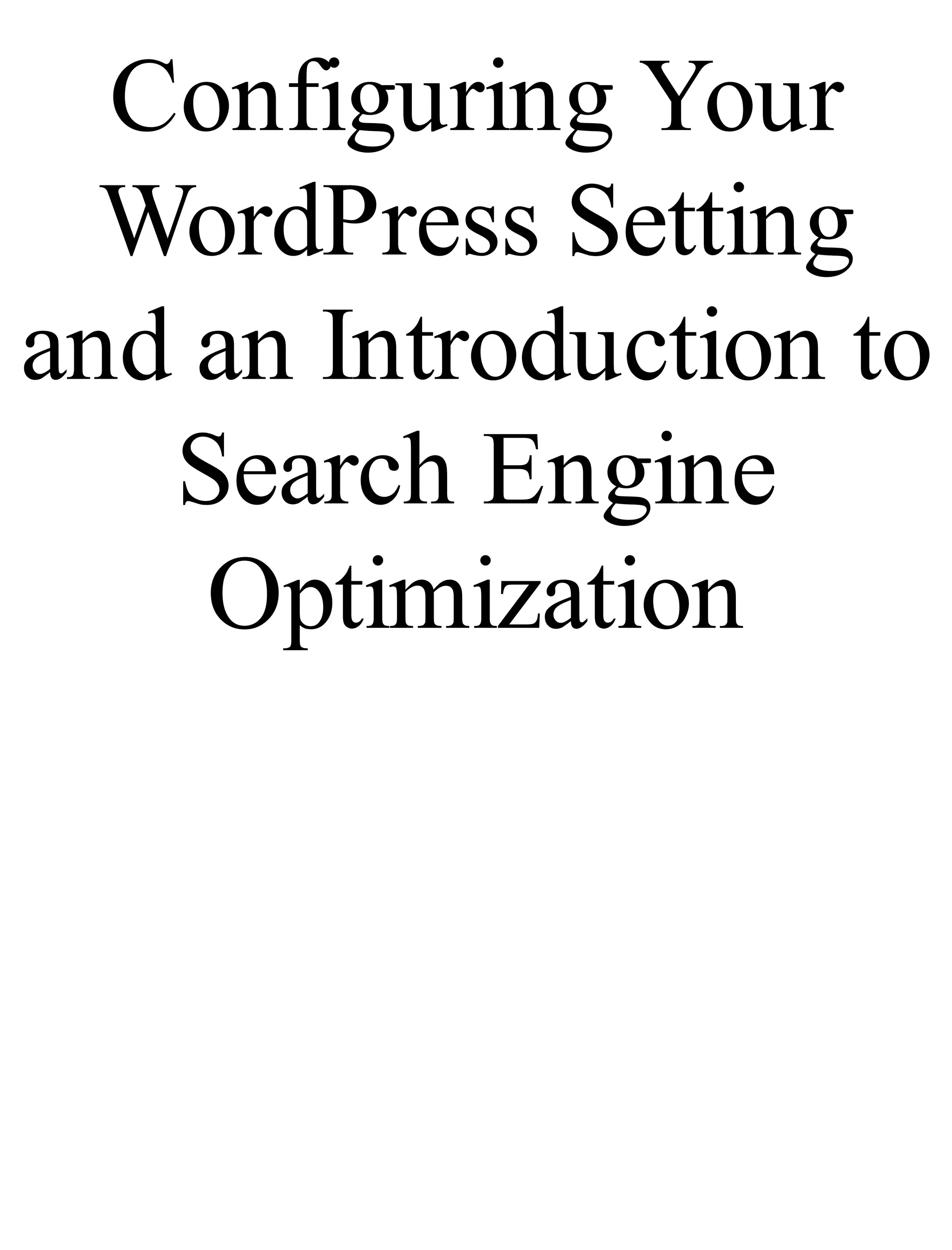 Configuring Your
WordPress Setting
and an Introduction to
Search Engine
Optimization
 