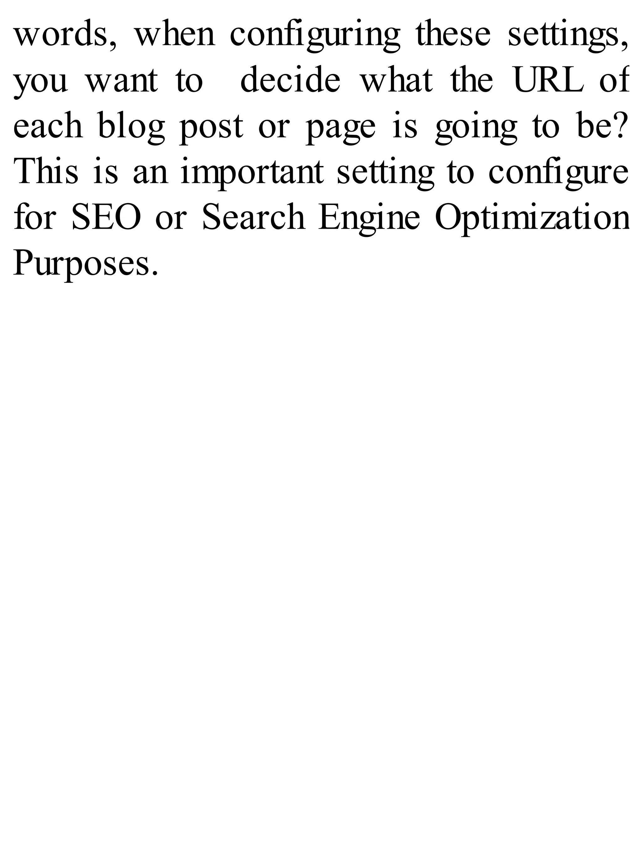 words, when configuring these settings,
you want to decide what the URL of
each blog post or page is going to be?
This is an important setting to configure
for SEO or Search Engine Optimization
Purposes.
 
