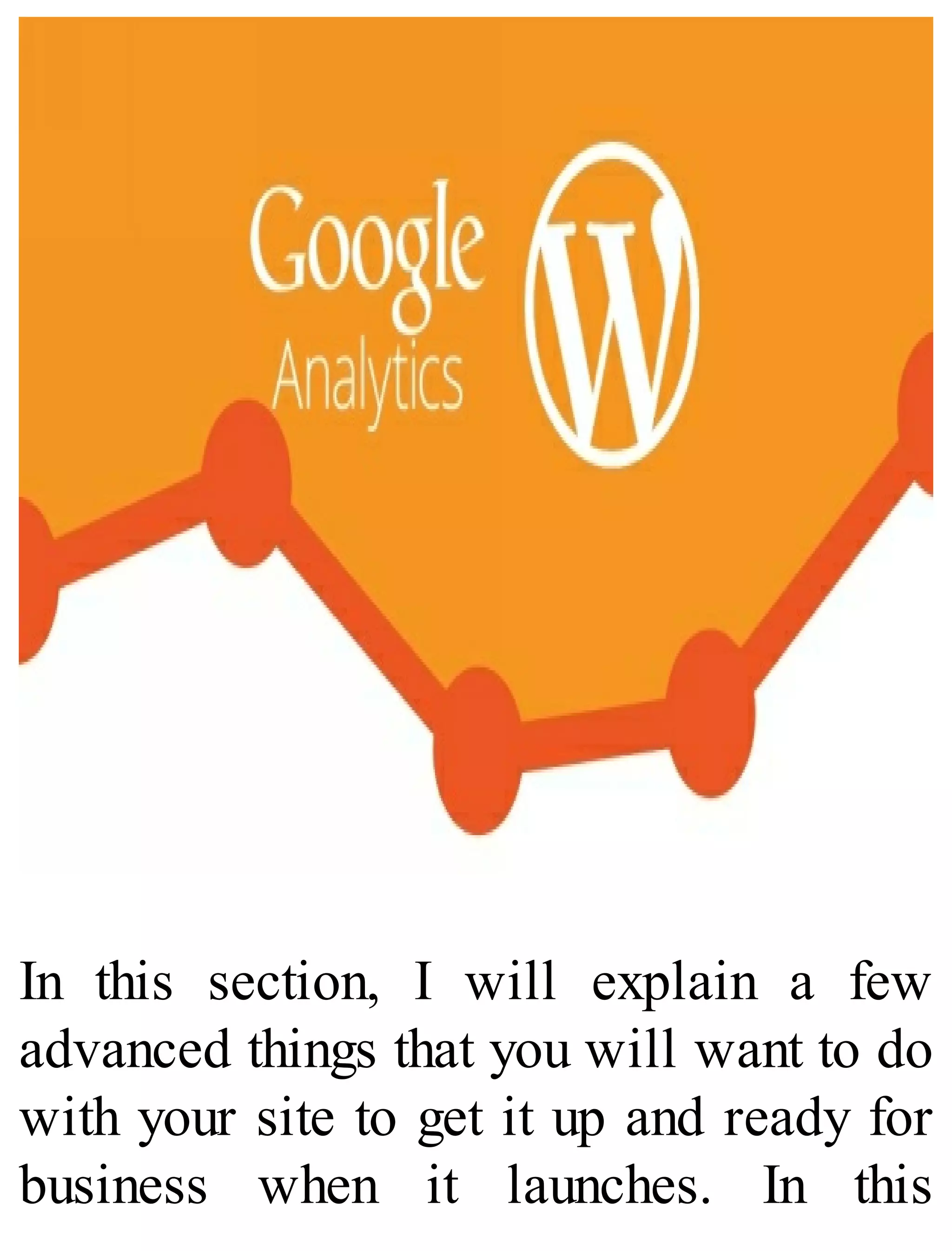 In this section, I will explain a few
advanced things that you will want to do
with your site to get it up and ready for
business when it launches. In this
 