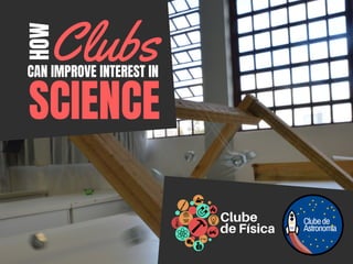 HOW 
Clubs
 
CAN IMPROVE INTEREST IN  
SCIENCE 
 
