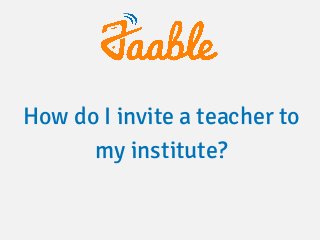 How do I invite a teacher to
my institute?
 