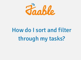 How do I sort and filter
through my tasks?
 