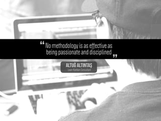 No methodology is as effective as
being passionate and disciplined“
”AltuĞ AlTINTAŞ
Lean-Kanban Consultant
 