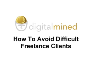 How To Avoid Difficult
Freelance Clients
 