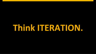 ©  2013 SAP AG. All rights reserved. 14Public© SAP 2012 | 14
Think	
  ITERATION.	
  
 