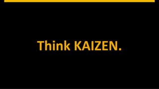 ©  2013 SAP AG. All rights reserved. 56Public© SAP 2012 | 56
Think	
  KAIZEN.	
  
 