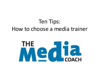 Ten Tips:
How to choose a media trainer
 
