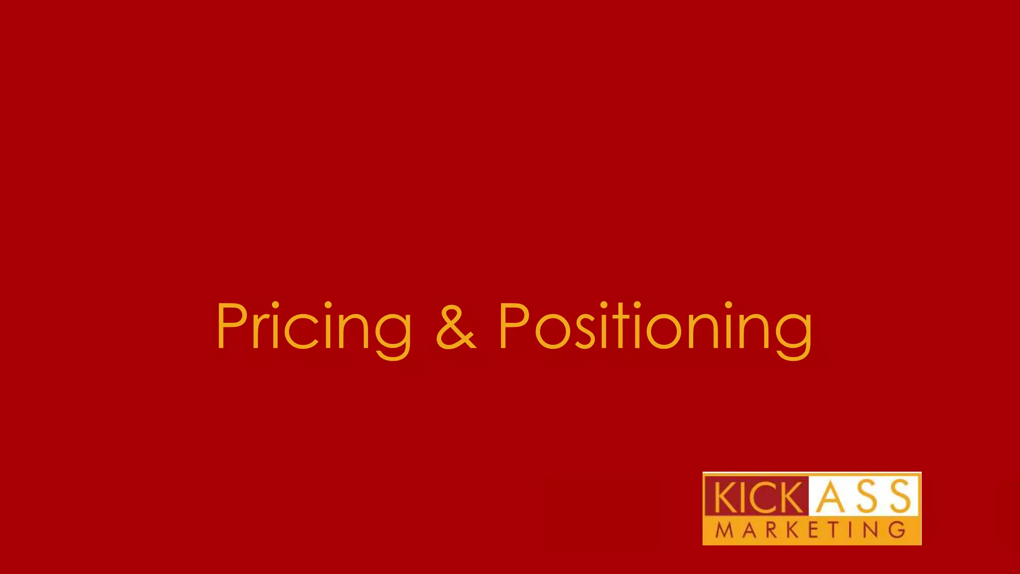Pricing & Positioning
THE PLAN FOR TODAY

 