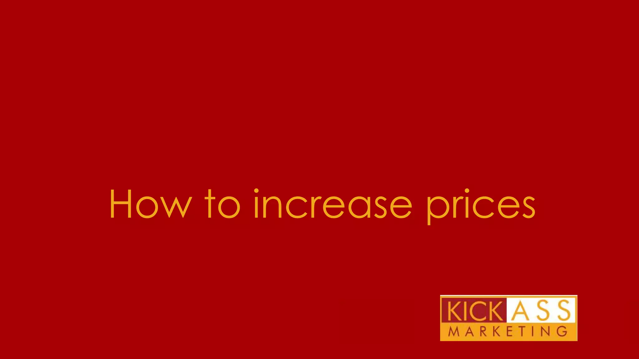 How to increase prices
THE PLAN FOR TODAY

 