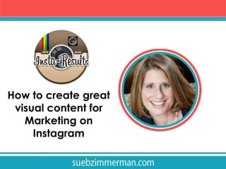How to create great
visual content for
Marketing on
Instagram

 