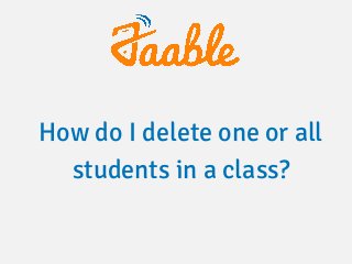 How do I delete one or all
students in a class?
 