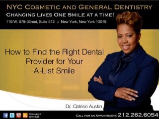How to Find the Right Dental
Provider for Your!
A-List Smile

Dr. Catrise Austin

 