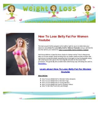 How To Lose Belly Fat For Women
Youtube
The best way to find the program which will be right for you is to determine your
objective about How To Lose Belly Fat For Women Youtube and you will find the
one that will be your solution for How To Lose Belly Fat For Women Youtube
And thus problems in later life how a body of a human works? how is that gonna
allow us to lose weight? Well, knowing how our bodies performs also ensures that
we know an increased details regarding how it manages to lose bodyweight along
with what factors take part in the most significant tasks for the reason that
procedure. This generally lets us determine what the top way of treating the catch is.
Read More...
Learn about How To Lose Belly Fat For Women
Youtube
More Articles
How To Lose Belly Fat For Women Yahoo Answers
How To Lose Belly Fat For Women Yoga
How To Lose Belly Fat For Young Women
How To Lose Belly Fat Fast For Women Yahoo
How To Get Abs Fast And Lose Weight
 