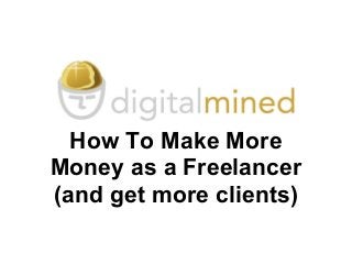 How To Make More
Money as a Freelancer
(and get more clients)
 