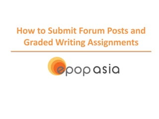 How to Submit Forum Posts and
Graded Writing Assignments

 