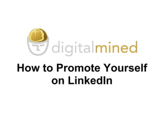 How to Promote Yourself
on LinkedIn
 