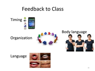 Feedback to Class
Timing
Body language
Organization

Language
16

 