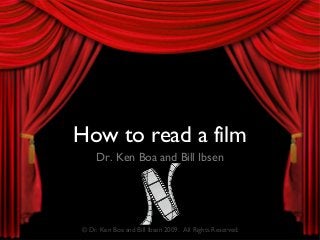 How to read a film
Dr. Ken Boa and Bill Ibsen
© Dr. Ken Boa and Bill Ibsen 2009. All Rights Reserved.
 