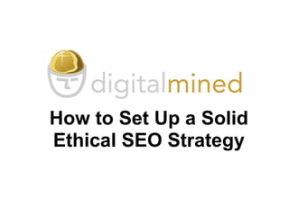 How to Set Up a Solid
Ethical SEO Strategy
 