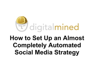 How to Set Up an Almost
Completely Automated
Social Media Strategy
 