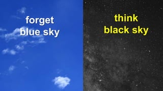 think
black sky
forget
blue sky
 