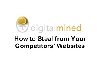 How to Steal from Your
Competitors' Websites
 
