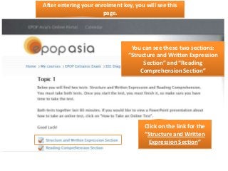 After entering your enrolment key, you will see this
page.

You can see these two sections:
“Structure and Written Expression
Section” and “Reading
Comprehension Section”

Click on the link for the
“Structure and Written
Expression Section”

 