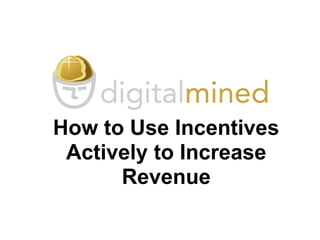 How to Use Incentives
Actively to Increase
Revenue
 