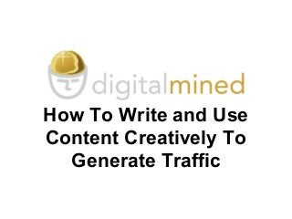How To Write and Use
Content Creatively To
Generate Traffic
 