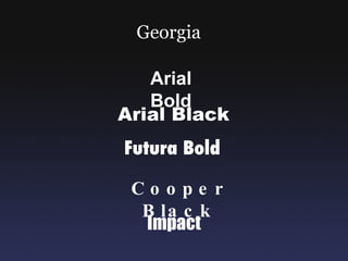 Arial Bold Georgia Impact Cooper Black Arial Black Futura Bold 