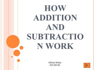 HOW ADDITION AND SUBTRACTION WORK Allison Staley ED 205-06 