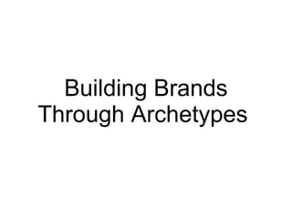 Building Brands Through Archetypes  