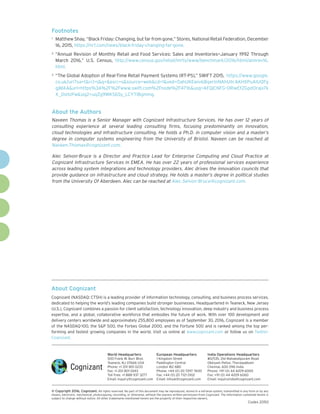 About Cognizant
Cognizant (NASDAQ: CTSH) is a leading provider of information technology, consulting, and business process services,
dedicated to helping the world’s leading companies build stronger businesses. Headquartered in Teaneck, New Jersey
(U.S.), Cognizant combines a passion for client satisfaction, technology innovation, deep industry and business process
expertise, and a global, collaborative workforce that embodies the future of work. With over 100 development and
delivery centers worldwide and approximately 255,800 employees as of September 30, 2016, Cognizant is a member
of the NASDAQ-100, the S&P 500, the Forbes Global 2000, and the Fortune 500 and is ranked among the top per-
forming and fastest growing companies in the world. Visit us online at www.cognizant.com or follow us on Twitter:
Cognizant.
World Headquarters
500 Frank W. Burr Blvd.
Teaneck, NJ 07666 USA
Phone: +1 201 801 0233
Fax: +1 201 801 0243
Toll Free: +1 888 937 3277
Email: inquiry@cognizant.com
European Headquarters
1 Kingdom Street
Paddington Central
London W2 6BD
Phone: +44 (0) 20 7297 7600
Fax: +44 (0) 20 7121 0102
Email: infouk@cognizant.com
India Operations Headquarters
#5/535, Old Mahabalipuram Road
Okkiyam Pettai, Thoraipakkam
Chennai, 600 096 India
Phone: +91 (0) 44 4209 6000
Fax: +91 (0) 44 4209 6060
Email: inquiryindia@cognizant.com
­­© Copyright 2016, Cognizant. All rights reserved. No part of this document may be reproduced, stored in a retrieval system, transmitted in any form or by any
means, electronic, mechanical, photocopying, recording, or otherwise, without the express written permission from Cognizant. The information contained herein is
subject to change without notice. All other trademarks mentioned herein are the property of their respective owners.
Footnotes
1	 Matthew Shay, “Black Friday: Changing, but far from gone,” Stores, National Retail Federation, December
16, 2015, https://nrf.com/news/black-friday-changing-far-gone.
2	 “Annual Revision of Monthly Retail and Food Services: Sales and Inventories—January 1992 Through
March 2016,” U.S. Census, http://www.census.gov/retail/mrts/www/benchmark/2016/html/annrev16.
html.
3	 “The Global Adoption of Real-Time Retail Payment Systems (RT-PS),” SWIFT 2015, https://www.google.
co.uk/url?sa=t&rct=j&q=&esrc=s&source=web&cd=1&ved=0ahUKEwiv68qerInNAhUlIcAKHXPuAlUQFg
gjMAA&url=https%3A%2F%2Fwww.swift.com%2Fnode%2F4716&usg=AFQjCNFG-0RiwEfZGpdOrajx7k
X_0sHzPw&sig2=uqZg9WKS6Sy_LCYTl8gmmg.
About the Authors
Naveen Thomas is a Senior Manager with Cognizant Infrastructure Services. He has over 12 years of
consulting experience at several leading consulting firms, focusing predominantly on innovation,
cloud technologies and infrastructure consulting. He holds a Ph.D. in computer vision and a master’s
degree in computer systems engineering from the University of Bristol. Naveen can be reached at
Naveen.Thomas@cognizant.com.
Alec Selvon-Bruce is a Director and Practice Lead for Enterprise Computing and Cloud Practice at
Cognizant Infrastructure Services in EMEA. He has over 22 years of professional services experience
across leading system integrations and technology providers. Alec drives the innovation councils that
provide guidance on infrastructure and cloud strategy. He holds a master’s degree in political studies
from the University Of Aberdeen. Alec can be reached at Alec.Selvon-Bruce@cognizant.com.
Codex 2050
 